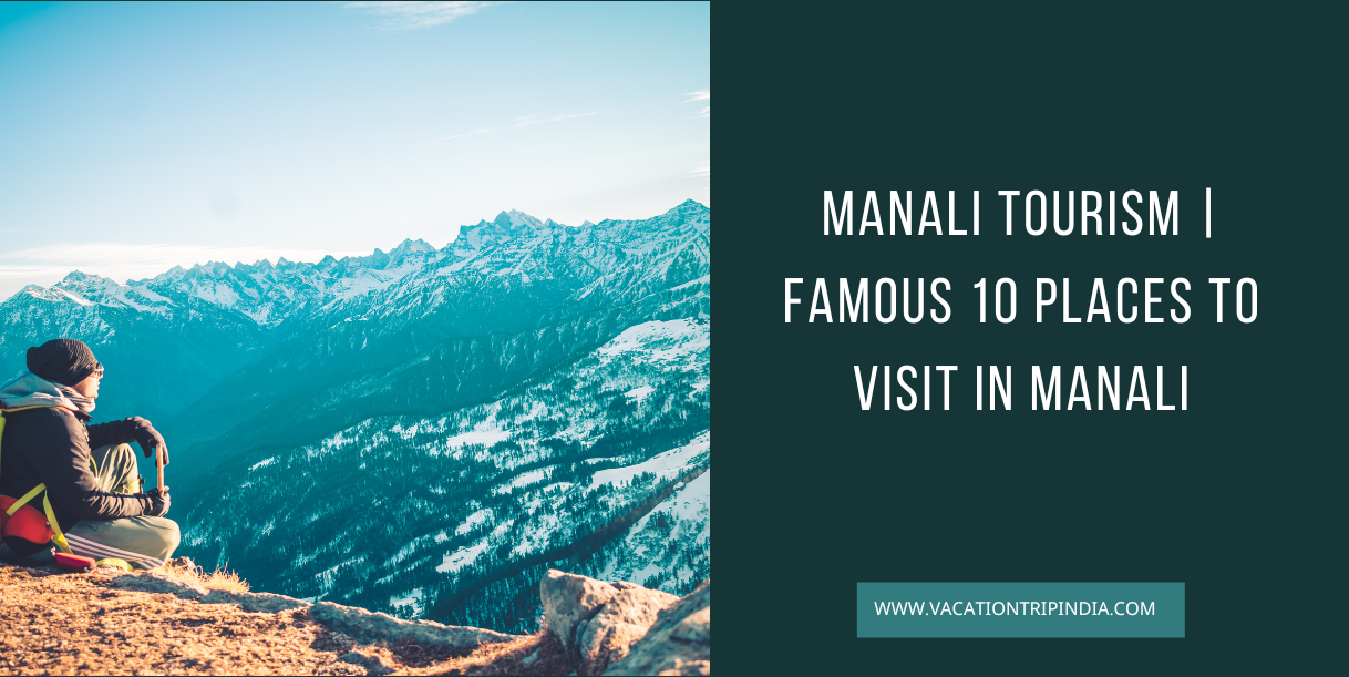Manali Tourism | Famous 10 Places to Visit in Manali