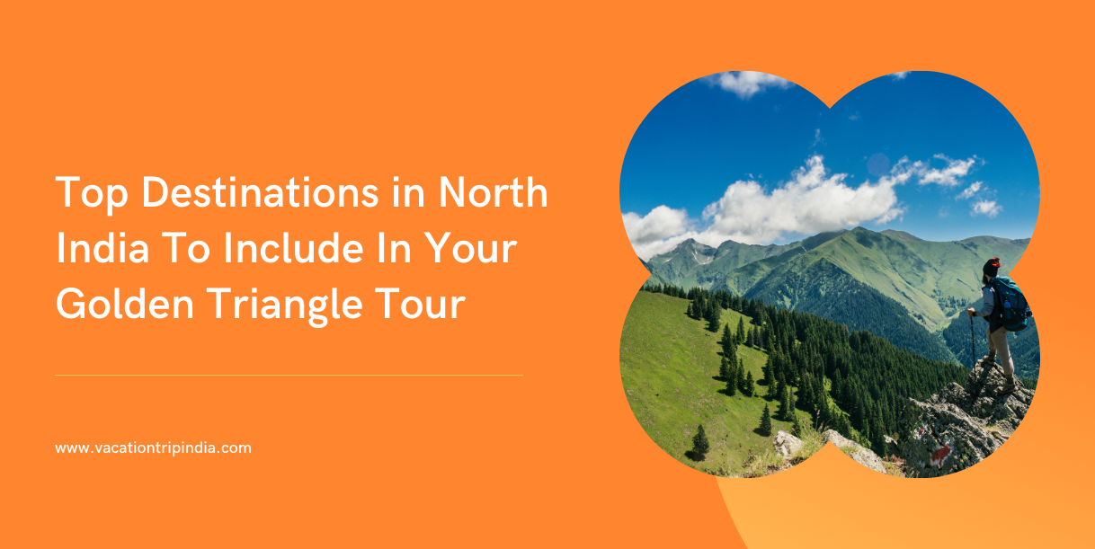 Top Destinations in North India To Include In Your Golden Triangle Tour