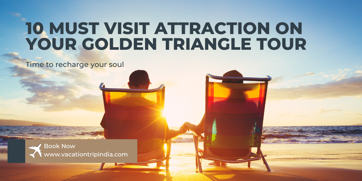 10 Must Visit Attraction On Your Golden Triangle Tour