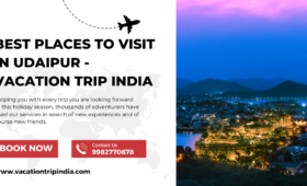 Best Places To Visit In Udaipur - Vacation Trip India
