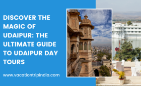 Discover the Magic of Udaipur The Ultimate Guide to Udaipur Day Tours