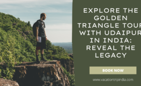 Explore The Golden Triangle Tour With Udaipur In India: Reveal The Legacy