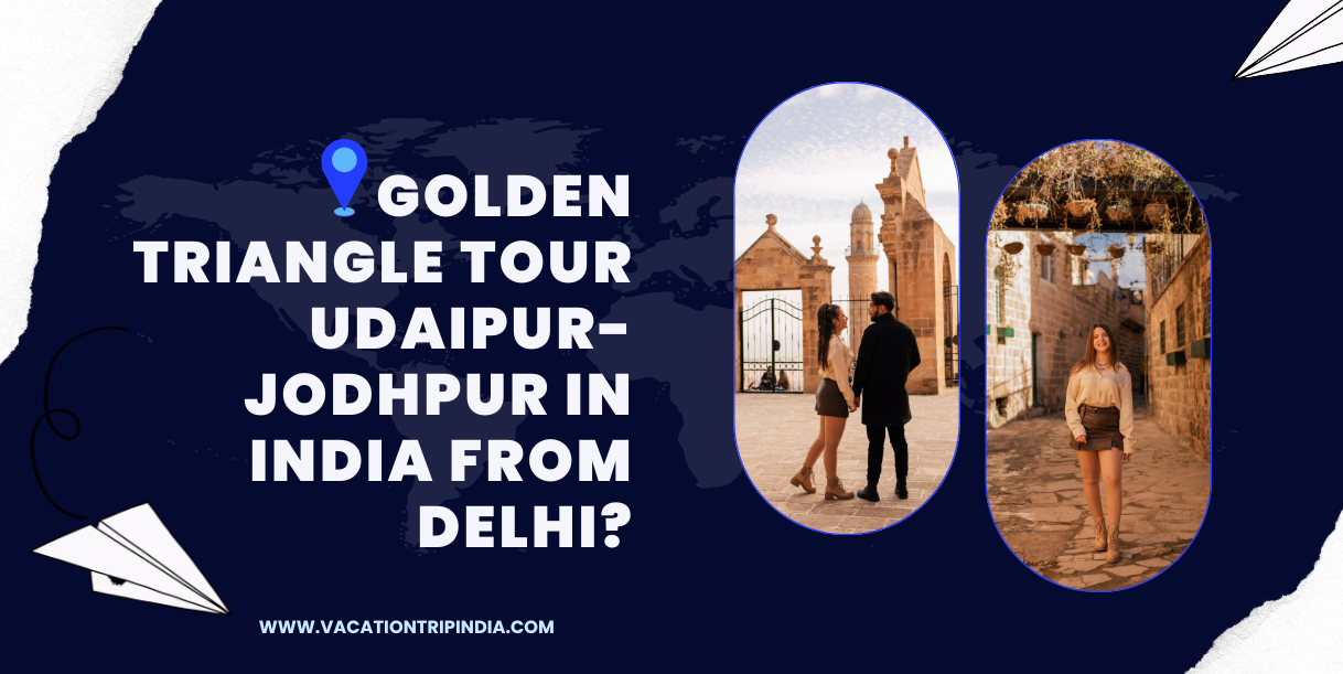 Golden Triangle Tour Udaipur-Jodhpur in India From Delhi