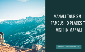 Manali Tourism | Famous 10 Places to Visit in Manali