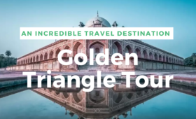 The Golden Triangle of India- An Incredible Travel Destination