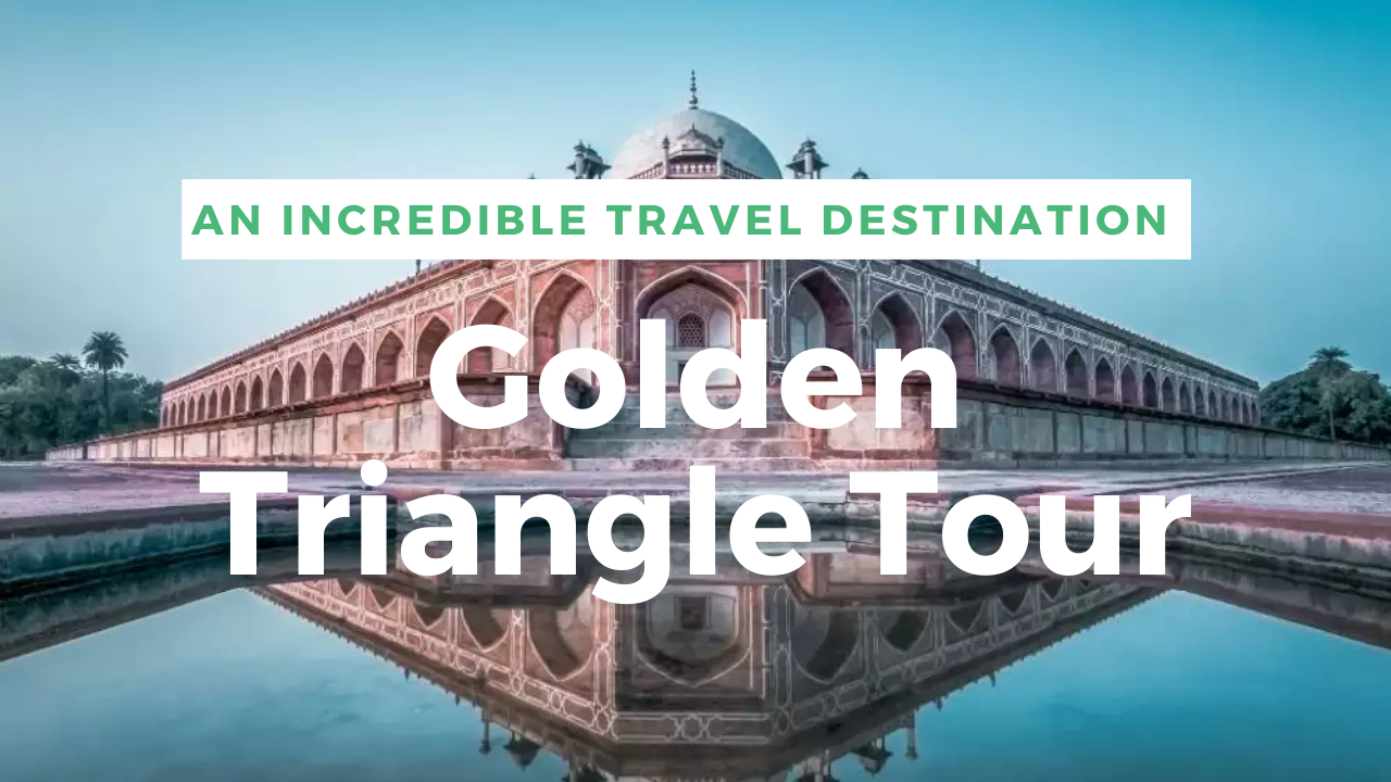 The Golden Triangle of India- An Incredible Travel Destination