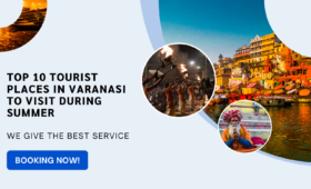 Top 10 Tourist Places in Varanasi To Visit During Summer