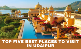 Top Five Best Places To Visit In Udaipur